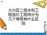 大兴区二级水利工程造价工程师分为几个等级有什么区别