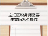 宝坻区税务师需要年审吗怎么操作