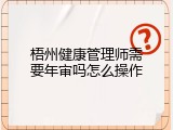 梧州健康管理师需要年审吗怎么操作