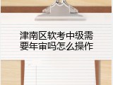 津南区软考中级需要年审吗怎么操作