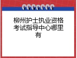 柳州护士执业资格考试指导中心哪里有