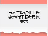 玉林二级矿业工程建造师证报考具体要求