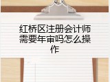 红桥区注册会计师需要年审吗怎么操作