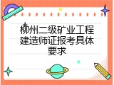 柳州二级矿业工程建造师证报考具体要求
