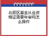 北辰区基金从业资格证需要年审吗怎么操作