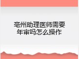 亳州助理医师需要年审吗怎么操作