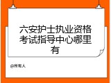 六安护士执业资格考试指导中心哪里有