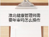 淮北健康管理师需要年审吗怎么操作