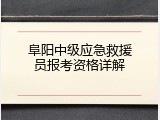阜阳中级应急救援员报考资格详解