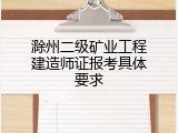 滁州二级矿业工程建造师证报考具体要求