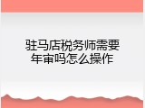 驻马店税务师需要年审吗怎么操作