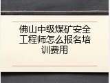 佛山中级煤矿安全工程师怎么报名培训费用