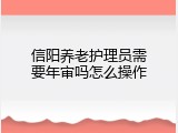信阳养老护理员需要年审吗怎么操作