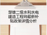 楚雄二级水利水电建造工程师最新补贴政策详情分析