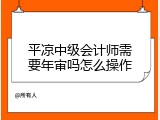 平凉中级会计师需要年审吗怎么操作
