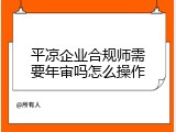 平凉企业合规师需要年审吗怎么操作