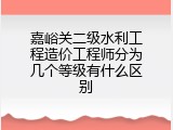嘉峪关二级水利工程造价工程师分为几个等级有什么区别