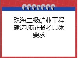 珠海二级矿业工程建造师证报考具体要求