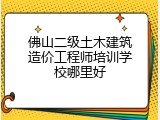佛山二级土木建筑造价工程师培训学校哪里好
