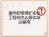 惠州初级煤矿安全工程师怎么报名培训费用
