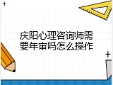 庆阳心理咨询师需要年审吗怎么操作