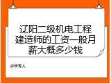 辽阳二级机电工程建造师的工资一般月薪大概多少钱