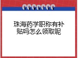 珠海药学职称有补贴吗怎么领取呢