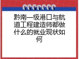 黔南一级港口与航道工程建造师都做什么的就业现状如何