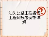 汕头公路工程咨询工程师报考资格详解