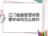 江门健康管理师需要年审吗怎么操作