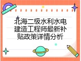 北海二级水利水电建造工程师最新补贴政策详情分析