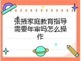 张掖家庭教育指导需要年审吗怎么操作