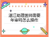 湛江助理医师需要年审吗怎么操作