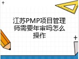 江苏PMP项目管理师需要年审吗怎么操作