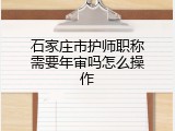 石家庄市护师职称需要年审吗怎么操作
