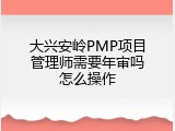 大兴安岭PMP项目管理师需要年审吗怎么操作
