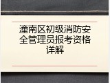 潼南区初级消防安全管理员报考资格详解