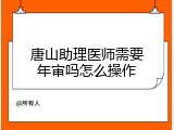 唐山助理医师需要年审吗怎么操作