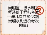崇明区二级水利工程造价工程师考试一年几次共多少题(崇明水利造价考次题量)