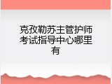 克孜勒苏主管护师考试指导中心哪里有