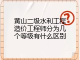 黄山二级水利工程造价工程师分为几个等级有什么区别