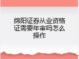 绵阳证券从业资格证需要年审吗怎么操作
