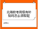 北海软考高级有补贴吗怎么领取呢