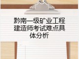 黔南一级矿业工程建造师考试难点具体分析