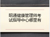 昭通健康管理师考试指导中心哪里有