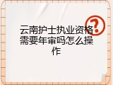 云南护士执业资格需要年审吗怎么操作