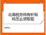 北海税务师有补贴吗怎么领取呢