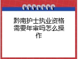 黔南护士执业资格需要年审吗怎么操作