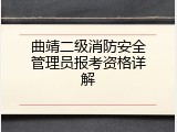 曲靖二级消防安全管理员报考资格详解
