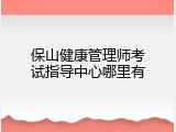 保山健康管理师考试指导中心哪里有